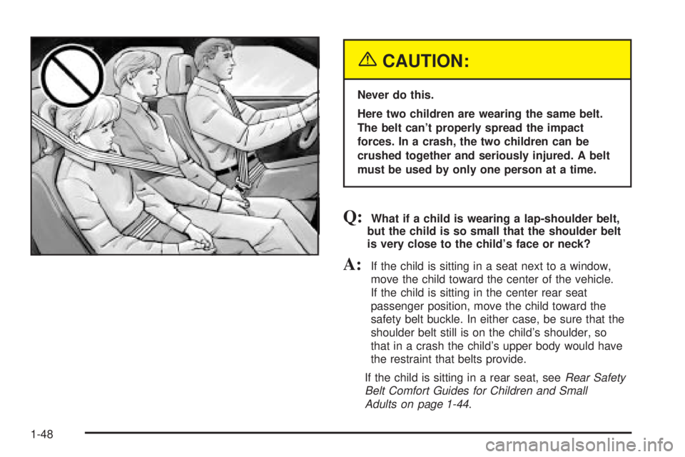 BUICK RANDEZVOUS 2004  Owners Manual {CAUTION:
Never do this.
Here two children are wearing the same belt.
The belt can’t properly spread the impact
forces. In a crash, the two children can be
crushed together and seriously injured. A 