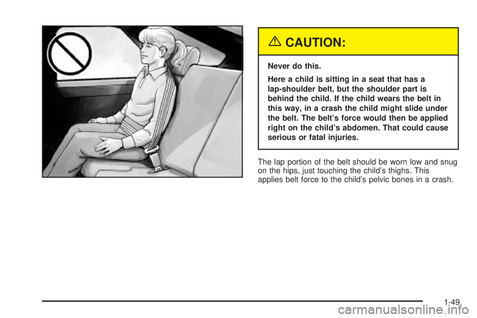 BUICK RANDEZVOUS 2004  Owners Manual {CAUTION:
Never do this.
Here a child is sitting in a seat that has a
lap-shoulder belt, but the shoulder part is
behind the child. If the child wears the belt in
this way, in a crash the child might 