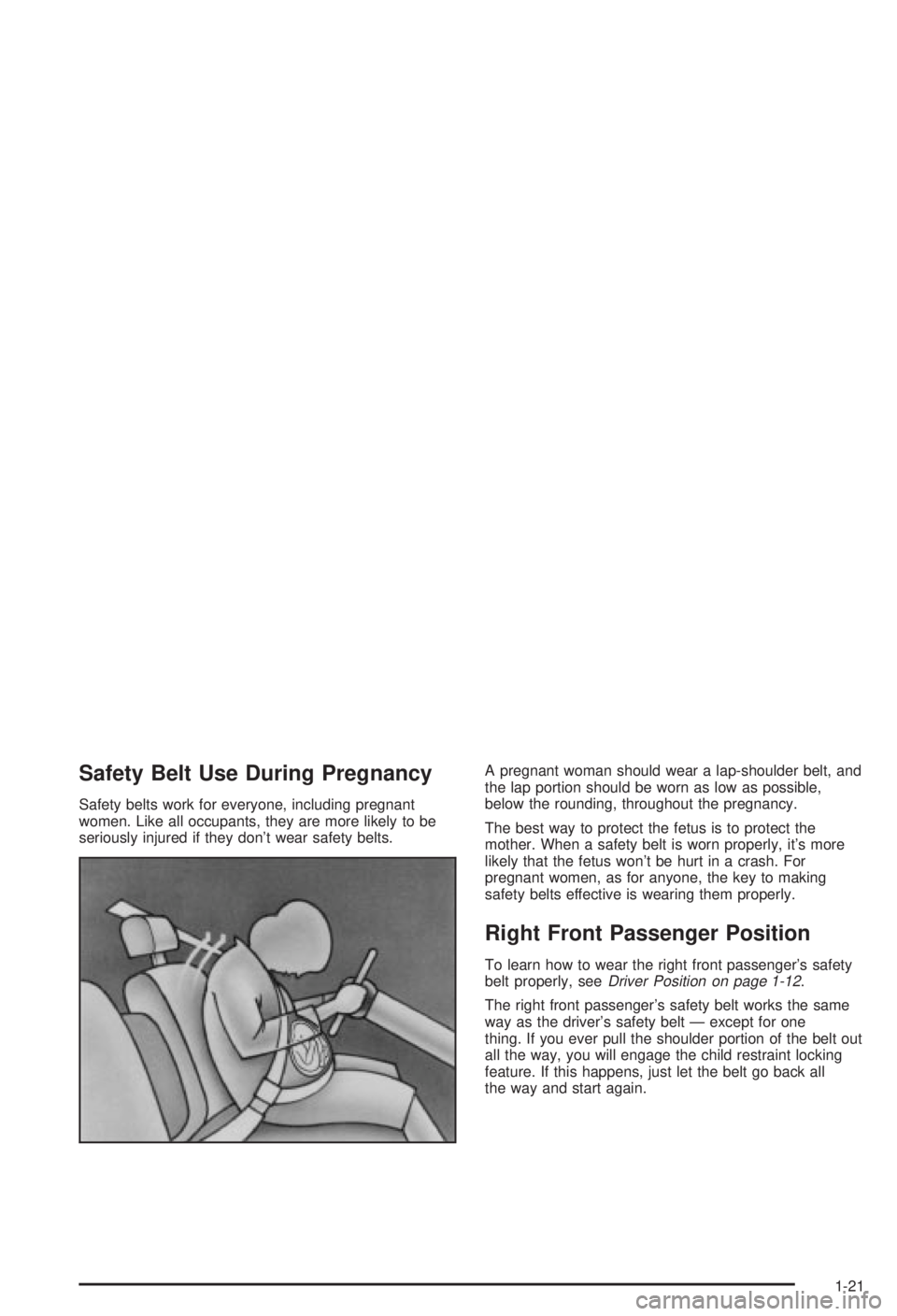 BUICK CENTURY 2003 Owners Manual Safety Belt Use During Pregnancy
Safety belts work for everyone, including pregnant
women. Like all occupants, they are more likely to be
seriously injured if they dont wear safety belts.A pregnant w BUICK CENTURY 2003 Owners Manual Safety Belt Use During Pregnancy
Safety belts work for everyone, including pregnant
women. Like all occupants, they are more likely to be
seriously injured if they dont wear safety belts.A pregnant w