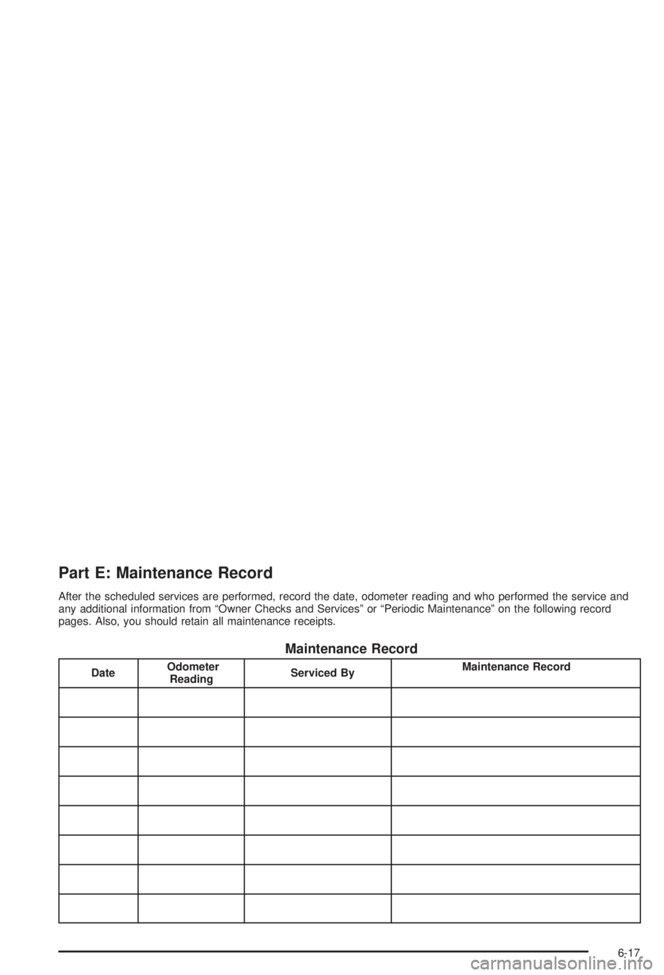 BUICK CENTURY 2003  Owners Manual Part E: Maintenance Record
After the scheduled services are performed, record the date, odometer reading and who performed the service and
any additional information from ªOwner Checks and Servicesº