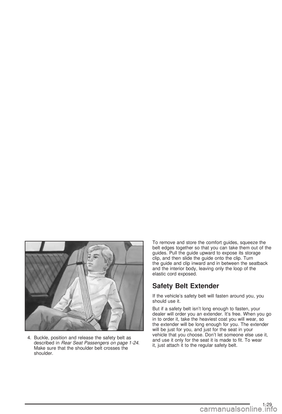 BUICK CENTURY 2003 Owners Manual 4. Buckle, position and release the safety belt as
described inRear Seat Passengers on page 1-24.
Make sure that the shoulder belt crosses the
shoulder.To remove and store the comfort guides, squeeze BUICK CENTURY 2003 Owners Manual 4. Buckle, position and release the safety belt as
described inRear Seat Passengers on page 1-24.
Make sure that the shoulder belt crosses the
shoulder.To remove and store the comfort guides, squeeze