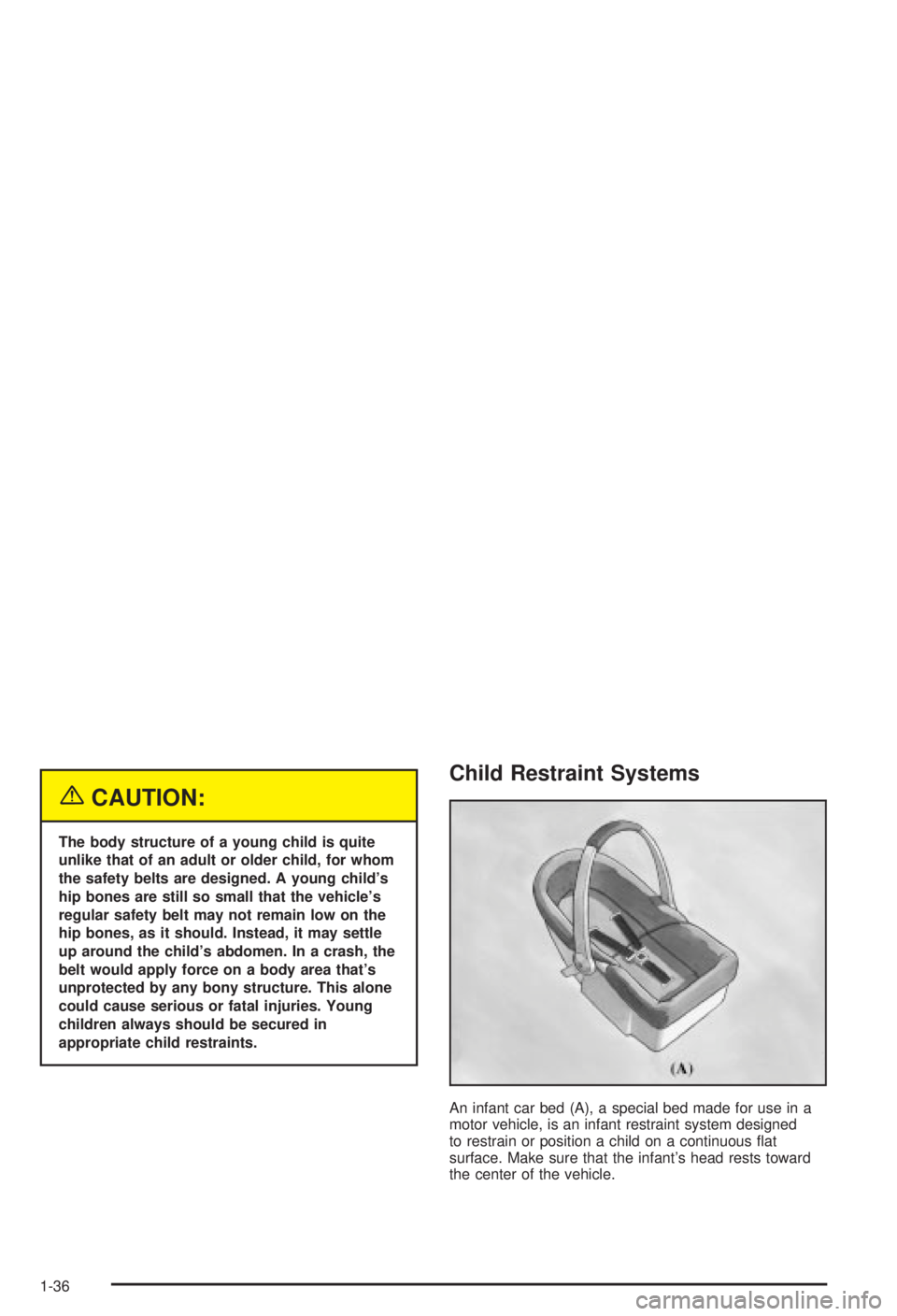 BUICK CENTURY 2003  Owners Manual {CAUTION:
The body structure of a young child is quite
unlike that of an adult or older child, for whom
the safety belts are designed. A young childs
hip bones are still so small that the vehicles
r