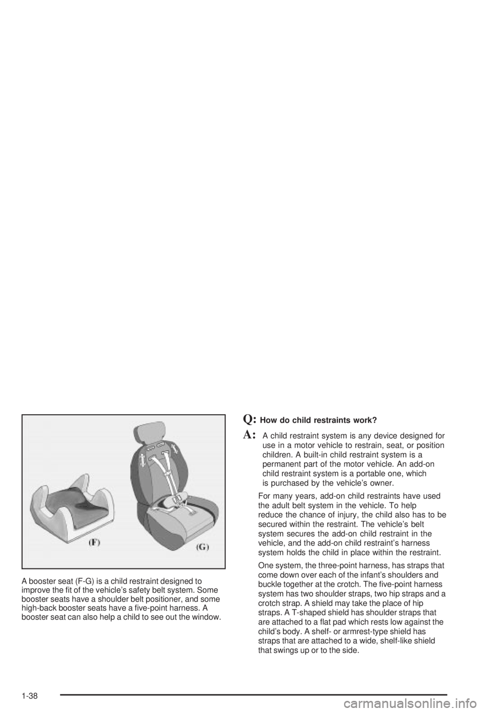 BUICK CENTURY 2003 Owners Manual A booster seat (F-G) is a child restraint designed to
improve the ®t of the vehicles safety belt system. Some
booster seats have a shoulder belt positioner, and some
high-back booster seats have a BUICK CENTURY 2003 Owners Manual A booster seat (F-G) is a child restraint designed to
improve the ®t of the vehicles safety belt system. Some
booster seats have a shoulder belt positioner, and some
high-back booster seats have a