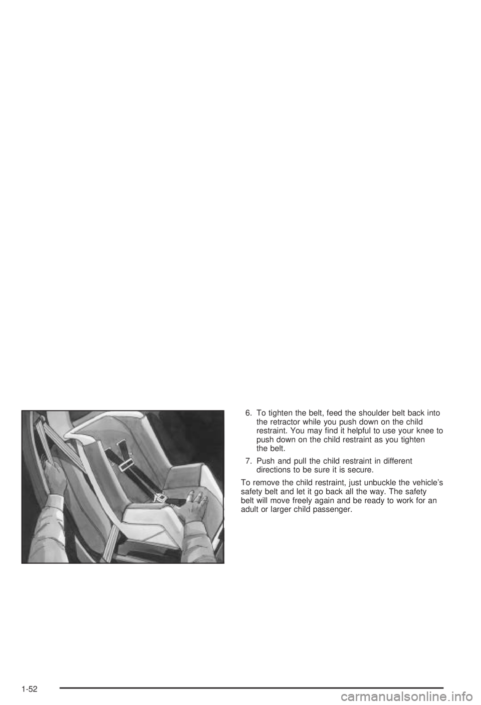 BUICK CENTURY 2003  Owners Manual 6. To tighten the belt, feed the shoulder belt back into
the retractor while you push down on the child
restraint. You may ®nd it helpful to use your knee to
push down on the child restraint as you t