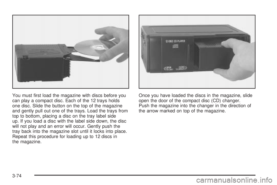 BUICK LESABRE 2003  Owners Manual You must ®rst load the magazine with discs before you
can play a compact disc. Each of the 12 trays holds
one disc. Slide the button on the top of the magazine
and gently pull out one of the trays. L