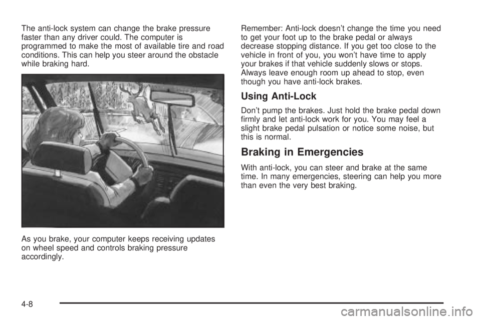 BUICK LESABRE 2003 Owners Manual The anti-lock system can change the brake pressure
faster than any driver could. The computer is
programmed to make the most of available tire and road
conditions. This can help you steer around the o BUICK LESABRE 2003 Owners Manual The anti-lock system can change the brake pressure
faster than any driver could. The computer is
programmed to make the most of available tire and road
conditions. This can help you steer around the o