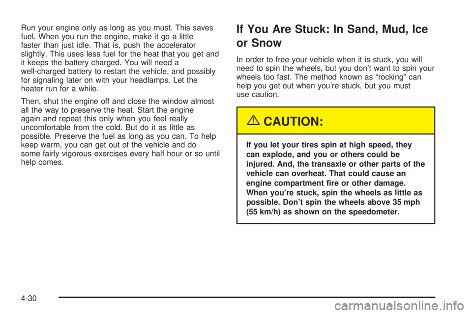 BUICK LESABRE 2003 Owners Manual Run your engine only as long as you must. This saves
fuel. When you run the engine, make it go a little
faster than just idle. That is, push the accelerator
slightly. This uses less fuel for the heat BUICK LESABRE 2003 Owners Manual Run your engine only as long as you must. This saves
fuel. When you run the engine, make it go a little
faster than just idle. That is, push the accelerator
slightly. This uses less fuel for the heat