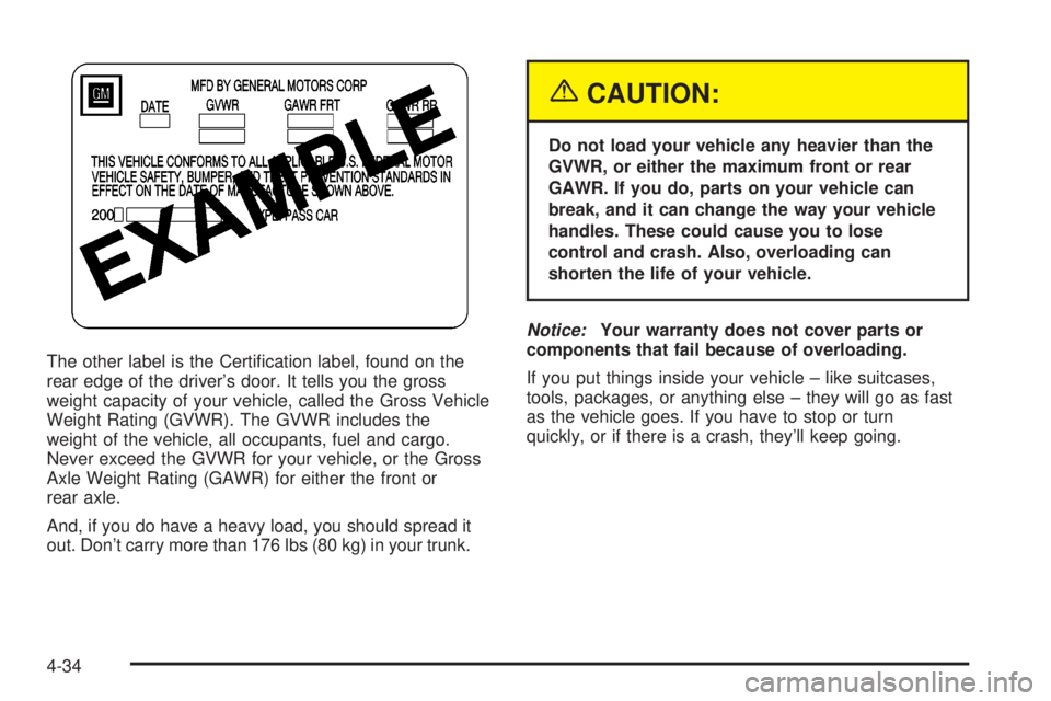 BUICK LESABRE 2003 Owners Manual The other label is the Certi®cation label, found on the
rear edge of the drivers door. It tells you the gross
weight capacity of your vehicle, called the Gross Vehicle
Weight Rating (GVWR). The GVWR BUICK LESABRE 2003 Owners Manual The other label is the Certi®cation label, found on the
rear edge of the drivers door. It tells you the gross
weight capacity of your vehicle, called the Gross Vehicle
Weight Rating (GVWR). The GVWR