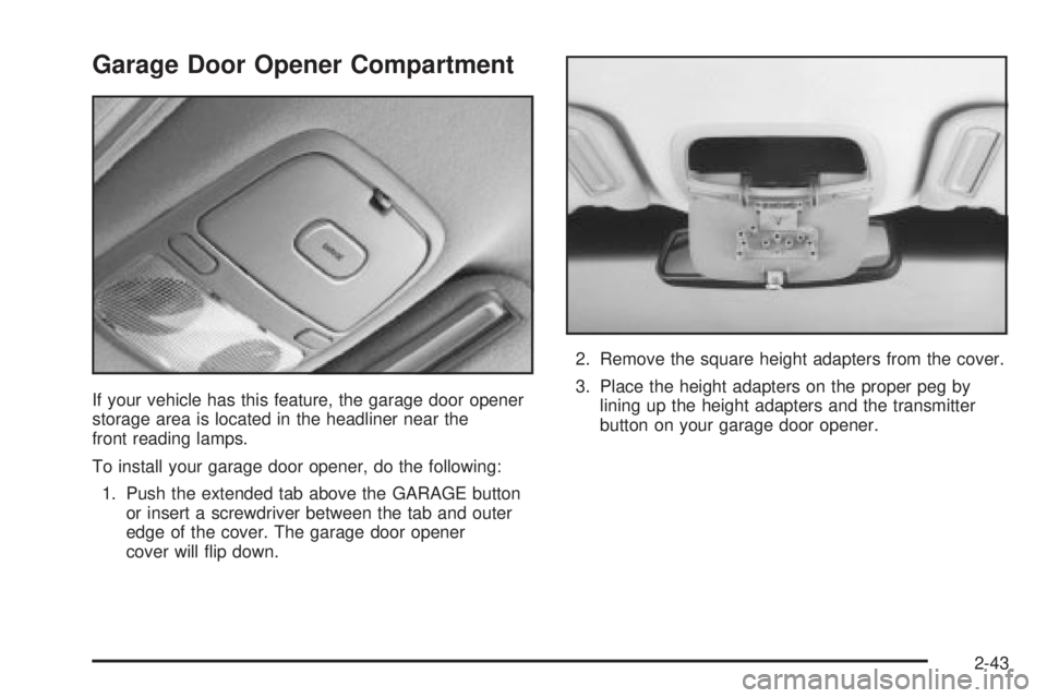 BUICK PARK AVENUE 2003  Owners Manual Garage Door Opener Compartment
If your vehicle has this feature, the garage door opener
storage area is located in the headliner near the
front reading lamps.
To install your garage door opener, do th
