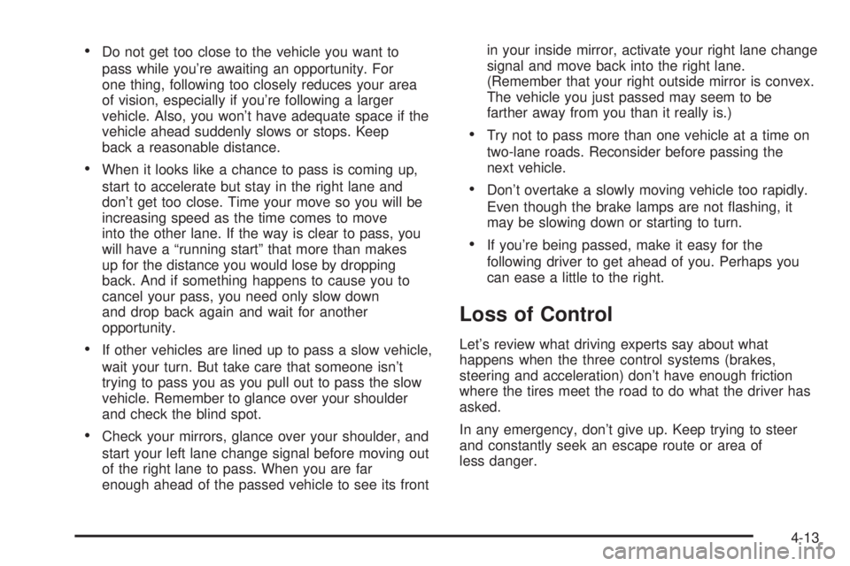 BUICK PARK AVENUE 2003 Owners Manual ·Do not get too close to the vehicle you want to
pass while youre awaiting an opportunity. For
one thing, following too closely reduces your area
of vision, especially if youre following a larger
v BUICK PARK AVENUE 2003 Owners Manual ·Do not get too close to the vehicle you want to
pass while youre awaiting an opportunity. For
one thing, following too closely reduces your area
of vision, especially if youre following a larger
v