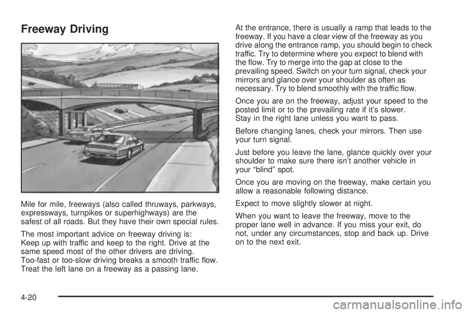 BUICK PARK AVENUE 2003 Owners Manual Freeway Driving
Mile for mile, freeways (also called thruways, parkways,
expressways, turnpikes or superhighways) are the
safest of all roads. But they have their own special rules.
The most important BUICK PARK AVENUE 2003 Owners Manual Freeway Driving
Mile for mile, freeways (also called thruways, parkways,
expressways, turnpikes or superhighways) are the
safest of all roads. But they have their own special rules.
The most important