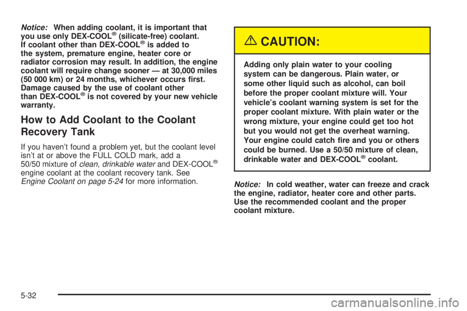 BUICK PARK AVENUE 2003 Owners Manual Notice:When adding coolant, it is important that
you use only DEX-COOLž(silicate-free) coolant.
If coolant other than DEX-COOLžis added to
the system, premature engine, heater core or
radiator corro BUICK PARK AVENUE 2003 Owners Manual Notice:When adding coolant, it is important that
you use only DEX-COOLž(silicate-free) coolant.
If coolant other than DEX-COOLžis added to
the system, premature engine, heater core or
radiator corro