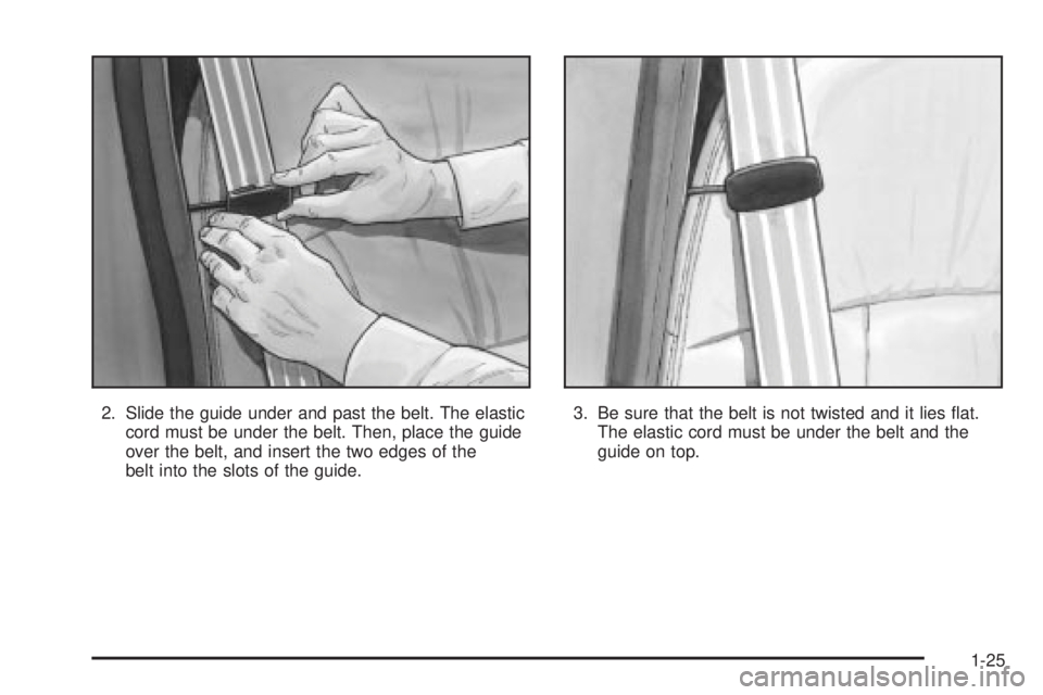 BUICK PARK AVENUE 2003  Owners Manual 2. Slide the guide under and past the belt. The elastic
cord must be under the belt. Then, place the guide
over the belt, and insert the two edges of the
belt into the slots of the guide.3. Be sure th