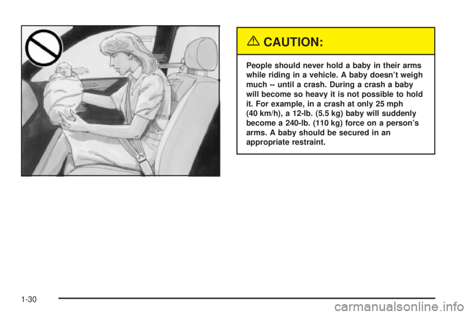 BUICK PARK AVENUE 2003  Owners Manual {CAUTION:
People should never hold a baby in their arms
while riding in a vehicle. A baby doesnt weigh
much -- until a crash. During a crash a baby
will become so heavy it is not possible to hold
it.
