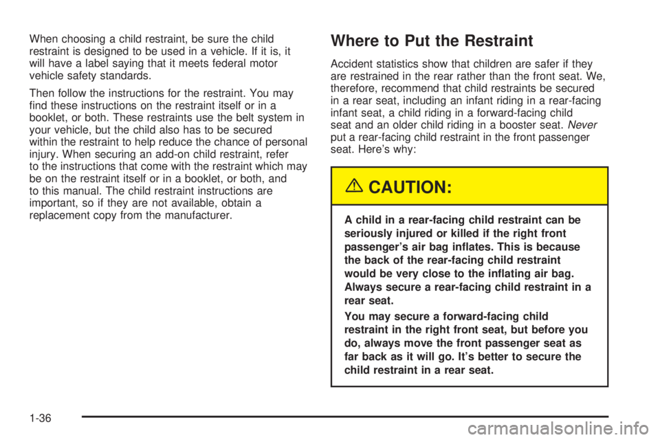 BUICK PARK AVENUE 2003 Owners Manual When choosing a child restraint, be sure the child
restraint is designed to be used in a vehicle. If it is, it
will have a label saying that it meets federal motor
vehicle safety standards.
Then follo BUICK PARK AVENUE 2003 Owners Manual When choosing a child restraint, be sure the child
restraint is designed to be used in a vehicle. If it is, it
will have a label saying that it meets federal motor
vehicle safety standards.
Then follo
