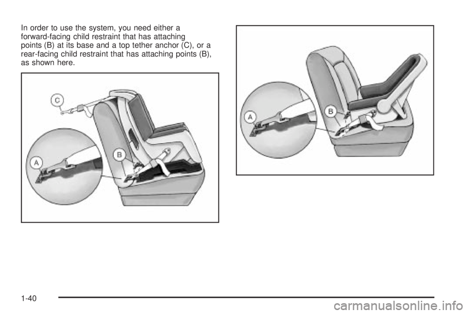 BUICK PARK AVENUE 2003  Owners Manual In order to use the system, you need either a
forward-facing child restraint that has attaching
points (B) at its base and a top tether anchor (C), or a
rear-facing child restraint that has attaching 