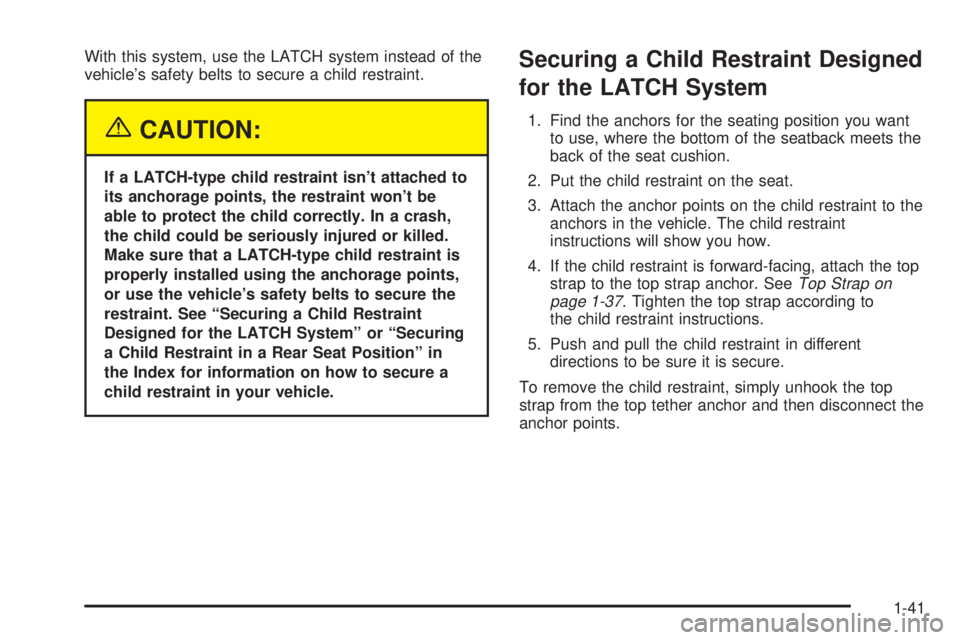 BUICK PARK AVENUE 2003 Owners Manual With this system, use the LATCH system instead of the
vehicles safety belts to secure a child restraint.
{CAUTION:
If a LATCH-type child restraint isnt attached to
its anchorage points, the restrain BUICK PARK AVENUE 2003 Owners Manual With this system, use the LATCH system instead of the
vehicles safety belts to secure a child restraint.
{CAUTION:
If a LATCH-type child restraint isnt attached to
its anchorage points, the restrain