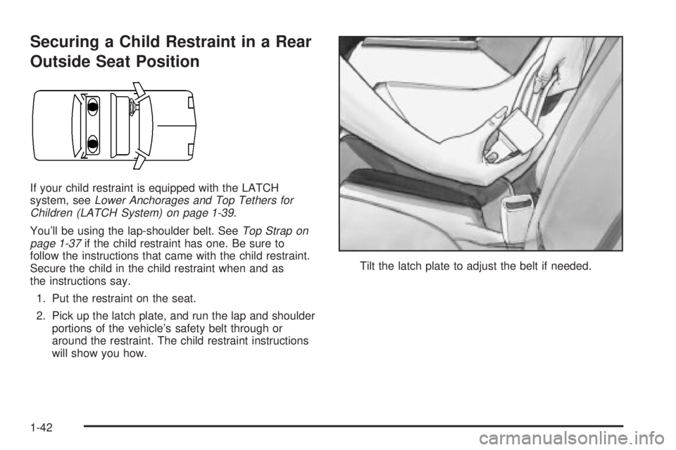 BUICK PARK AVENUE 2003  Owners Manual Securing a Child Restraint in a Rear
Outside Seat Position
If your child restraint is equipped with the LATCH
system, seeLower Anchorages and Top Tethers for
Children (LATCH System) on page 1-39.
You