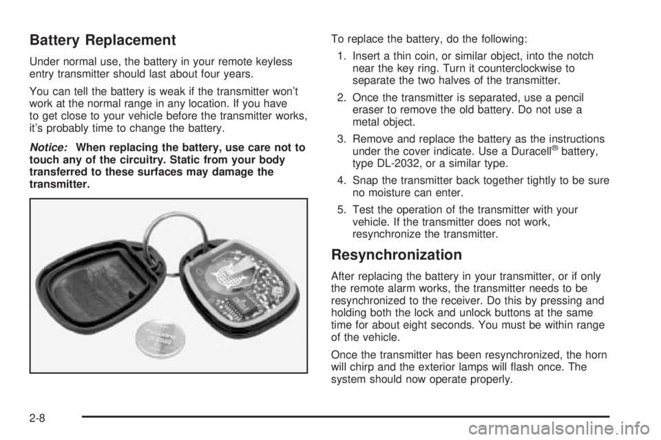 BUICK PARK AVENUE 2003 Owners Manual Battery Replacement
Under normal use, the battery in your remote keyless
entry transmitter should last about four years.
You can tell the battery is weak if the transmitter wont
work at the normal ra BUICK PARK AVENUE 2003 Owners Manual Battery Replacement
Under normal use, the battery in your remote keyless
entry transmitter should last about four years.
You can tell the battery is weak if the transmitter wont
work at the normal ra