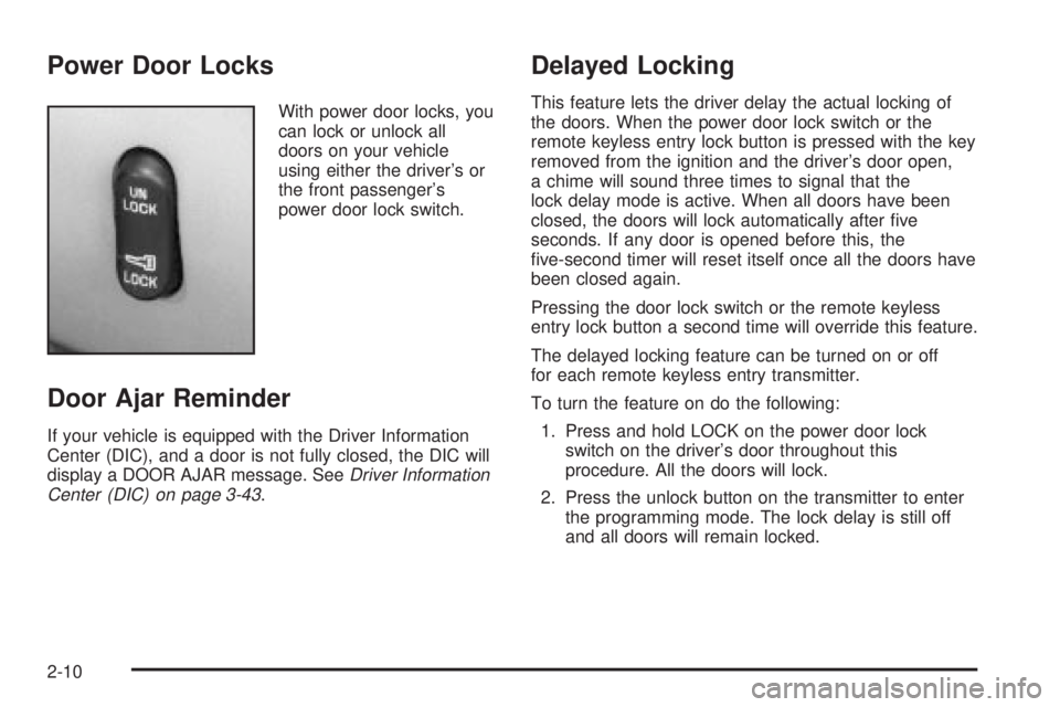 BUICK PARK AVENUE 2003 Owners Manual Power Door Locks
With power door locks, you
can lock or unlock all
doors on your vehicle
using either the drivers or
the front passengers
power door lock switch.
Door Ajar Reminder
If your vehicle i BUICK PARK AVENUE 2003 Owners Manual Power Door Locks
With power door locks, you
can lock or unlock all
doors on your vehicle
using either the drivers or
the front passengers
power door lock switch.
Door Ajar Reminder
If your vehicle i