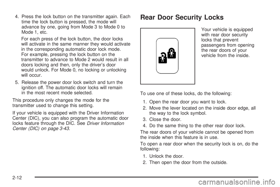 BUICK PARK AVENUE 2003 Owners Manual 4. Press the lock button on the transmitter again. Each
time the lock button is pressed, the mode will
advance by one, going from Mode 3 to Mode 0 to
Mode 1, etc.
For each press of the lock button, th BUICK PARK AVENUE 2003 Owners Manual 4. Press the lock button on the transmitter again. Each
time the lock button is pressed, the mode will
advance by one, going from Mode 3 to Mode 0 to
Mode 1, etc.
For each press of the lock button, th