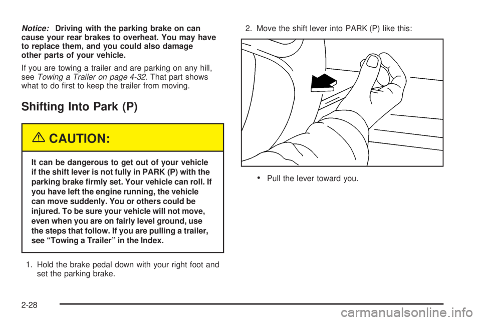BUICK PARK AVENUE 2003  Owners Manual Notice:Driving with the parking brake on can
cause your rear brakes to overheat. You may have
to replace them, and you could also damage
other parts of your vehicle.
If you are towing a trailer and ar