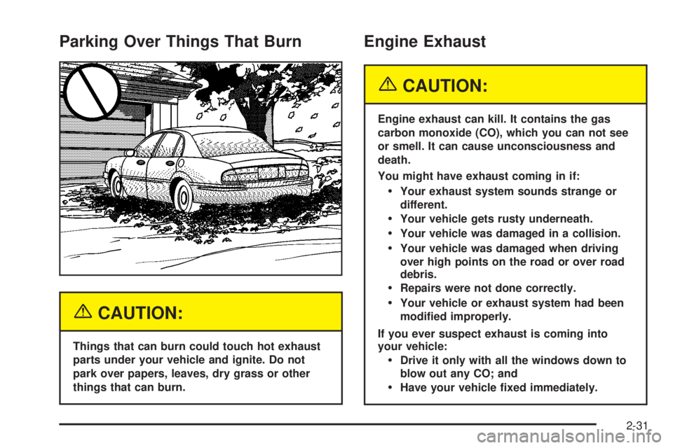 BUICK PARK AVENUE 2003  Owners Manual Parking Over Things That Burn
{CAUTION:
Things that can burn could touch hot exhaust
parts under your vehicle and ignite. Do not
park over papers, leaves, dry grass or other
things that can burn.
Engi