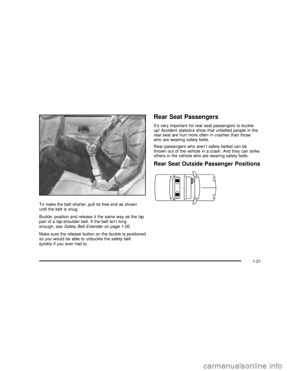 BUICK REGAL 2003  Owners Manual To make the belt shorter, pull its free end as shown
until the belt is snug.
Buckle, position and release it the same way as the lap
part of a lap-shoulder belt. If the belt isn’t long
enough, seeSa