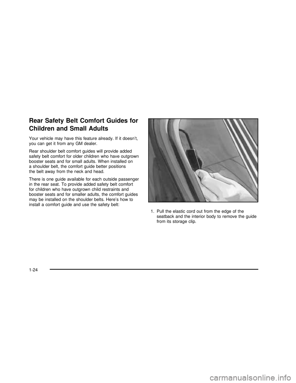 BUICK REGAL 2003  Owners Manual Rear Safety Belt Comfort Guides for
Children and Small Adults
Your vehicle may have this feature already. If it doesn’t,
you can get it from any GM dealer.
Rear shoulder belt comfort guides will pro