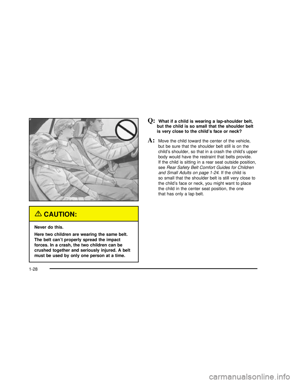 BUICK REGAL 2003  Owners Manual {CAUTION:
Never do this.
Here two children are wearing the same belt.
The belt can’t properly spread the impact
forces. In a crash, the two children can be
crushed together and seriously injured. A 
