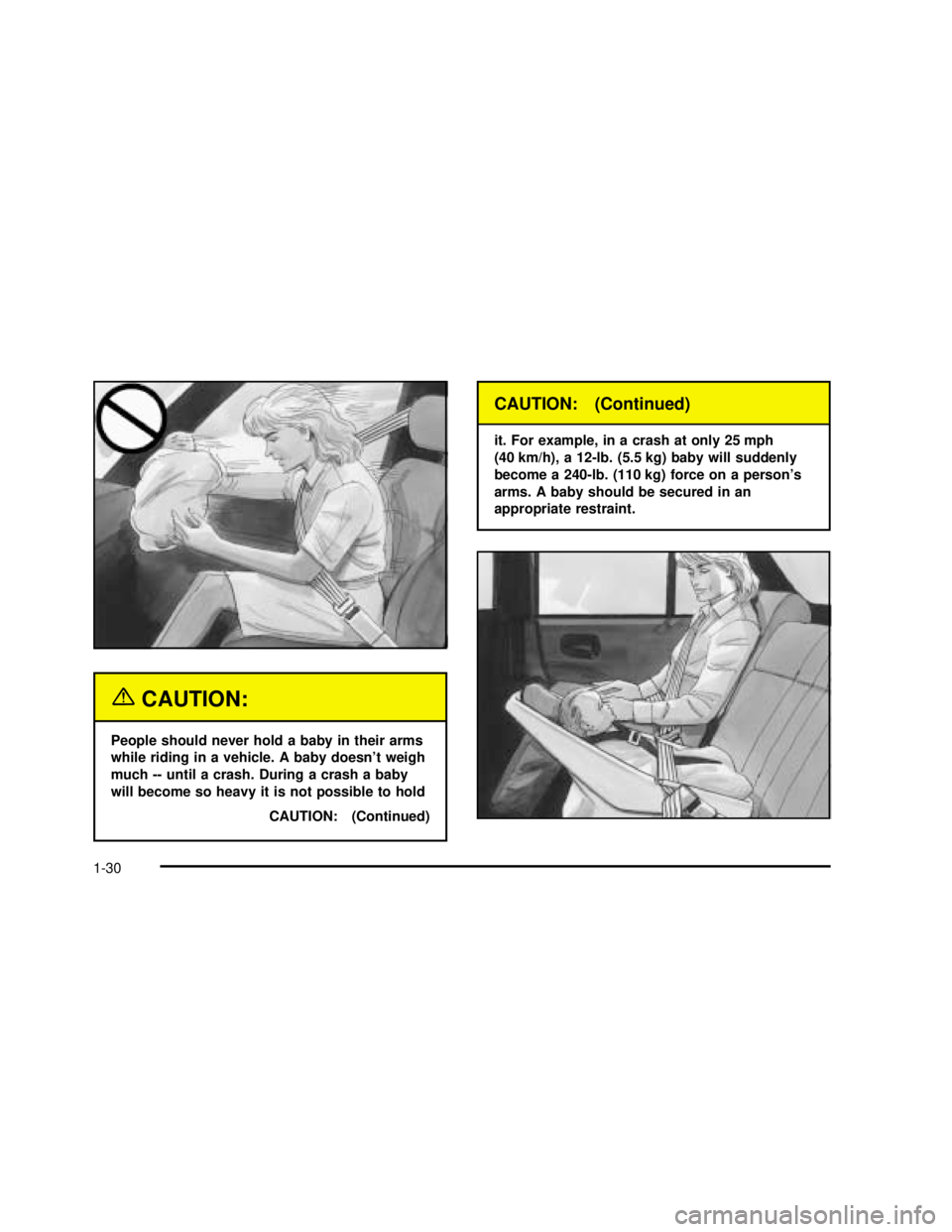 BUICK REGAL 2003  Owners Manual {CAUTION:
People should never hold a baby in their arms
while riding in a vehicle. A baby doesn’t weigh
much -- until a crash. During a crash a baby
will become so heavy it is not possible to hold
C