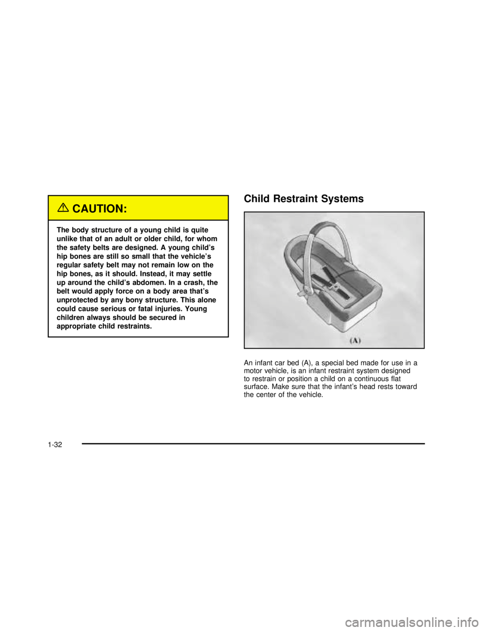 BUICK REGAL 2003  Owners Manual {CAUTION:
The body structure of a young child is quite
unlike that of an adult or older child, for whom
the safety belts are designed. A young child’s
hip bones are still so small that the vehicle