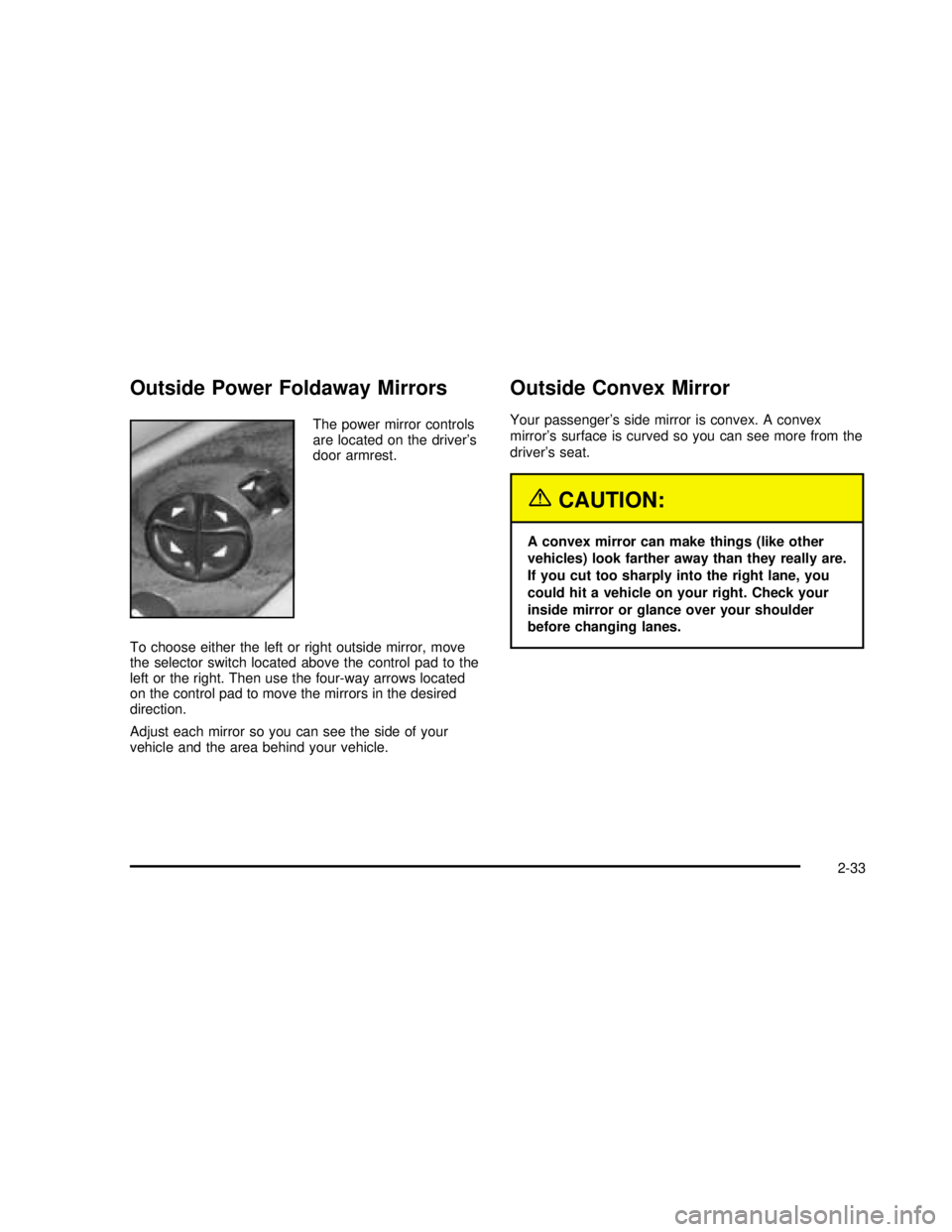 BUICK REGAL 2003  Owners Manual Outside Power Foldaway Mirrors
The power mirror controls
are located on the driver’s
door armrest.
To choose either the left or right outside mirror, move
the selector switch located above the contr