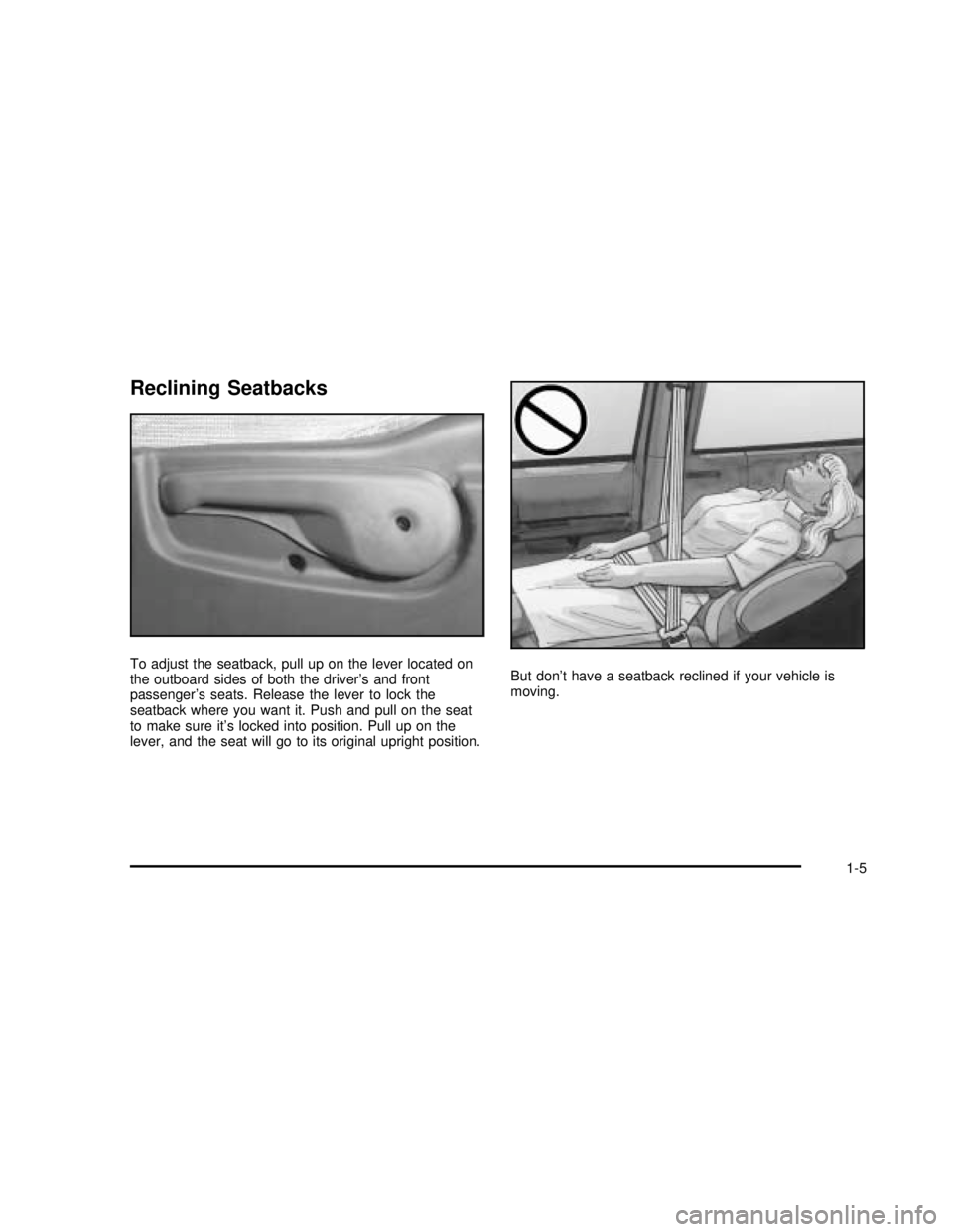 BUICK RANDEZVOUS 2003  Owners Manual Reclining Seatbacks
To adjust the seatback, pull up on the lever located on
the outboard sides of both the driver’s and front
passenger’s seats. Release the lever to lock the
seatback where you wa