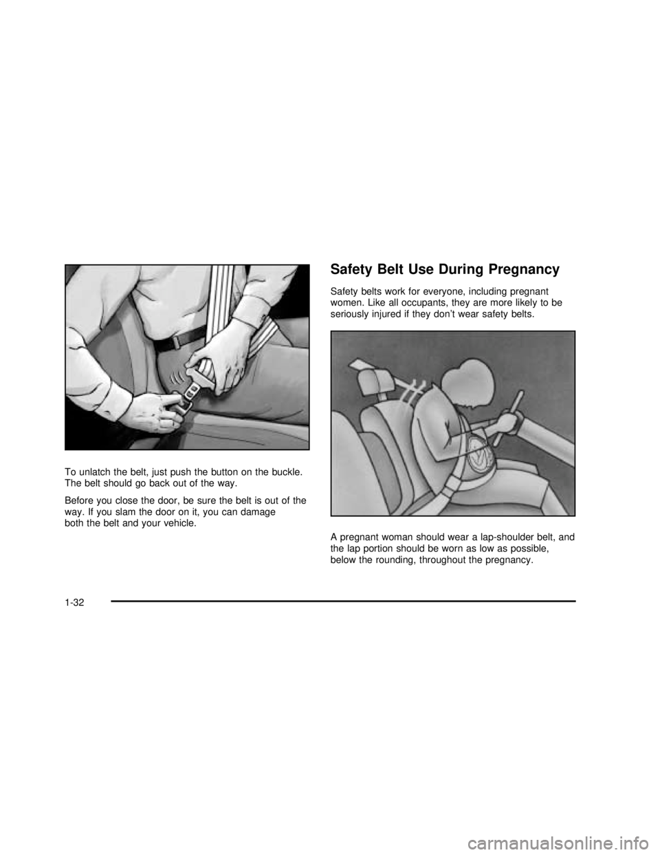 BUICK RANDEZVOUS 2003  Owners Manual To unlatch the belt, just push the button on the buckle.
The belt should go back out of the way.
Before you close the door, be sure the belt is out of the
way. If you slam the door on it, you can dama
