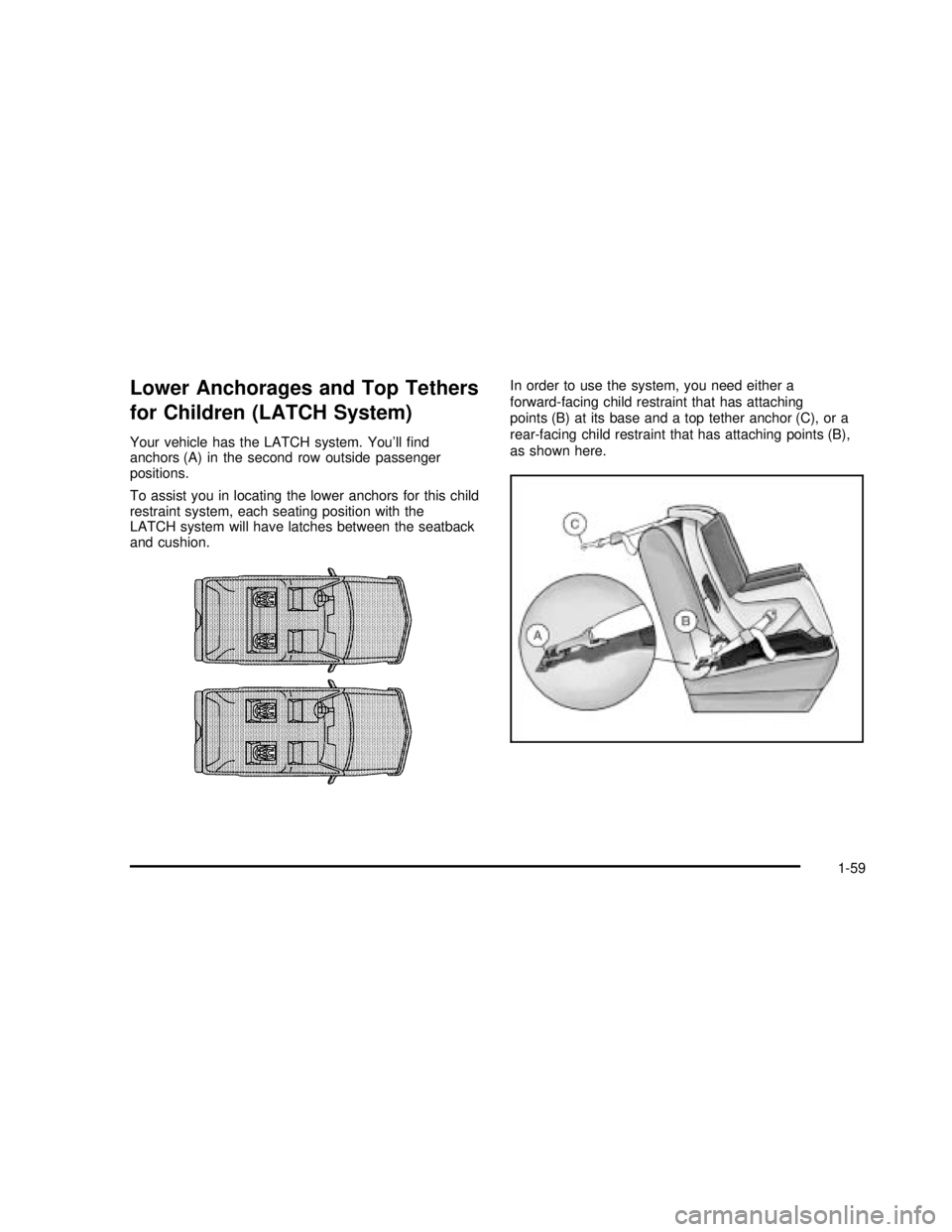 BUICK RANDEZVOUS 2003  Owners Manual Lower Anchorages and Top Tethers
for Children (LATCH System)
Your vehicle has the LATCH system. You’llﬁnd
anchors (A) in the second row outside passenger
positions.
To assist you in locating the l