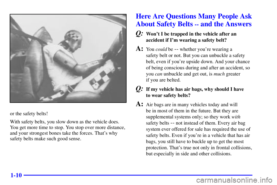 BUICK CENTURY 2002 Owners Manual 1-10
or the safety belts!
With safety belts, you slow down as the vehicle does.
You get more time to stop. You stop over more distance,
and your strongest bones take the forces. Thats why
safety belt BUICK CENTURY 2002 Owners Manual 1-10
or the safety belts!
With safety belts, you slow down as the vehicle does.
You get more time to stop. You stop over more distance,
and your strongest bones take the forces. Thats why
safety belt