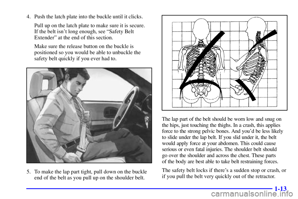 BUICK CENTURY 2002  Owners Manual 1-13
4. Push the latch plate into the buckle until it clicks.
Pull up on the latch plate to make sure it is secure. 
If the belt isnt long enough, see ªSafety Belt
Extenderº at the end of this sect
