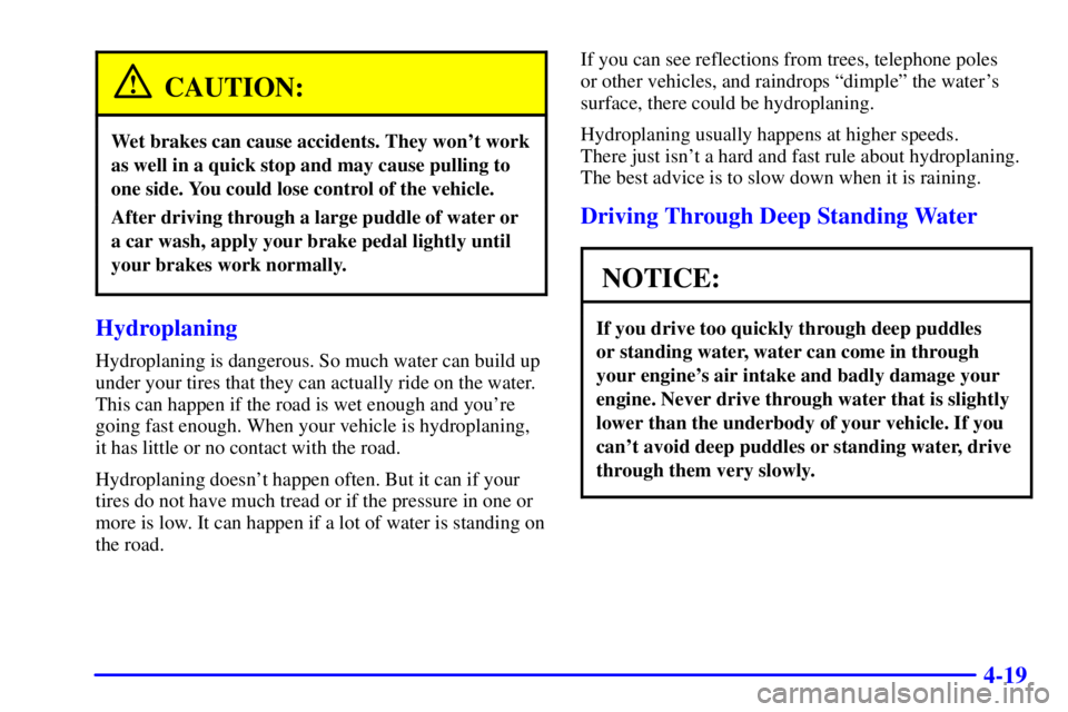 BUICK CENTURY 2002  Owners Manual 4-19
CAUTION:
Wet brakes can cause accidents. They wont work
as well in a quick stop and may cause pulling to
one side. You could lose control of the vehicle.
After driving through a large puddle of 