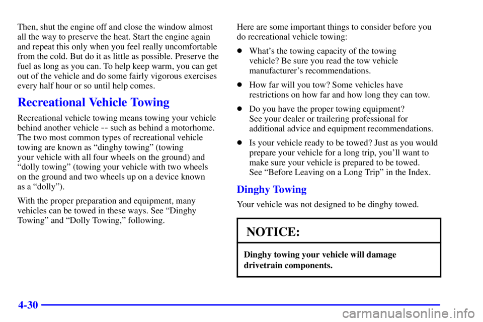 BUICK CENTURY 2002  Owners Manual 4-30
Then, shut the engine off and close the window almost
all the way to preserve the heat. Start the engine again
and repeat this only when you feel really uncomfortable
from the cold. But do it as 