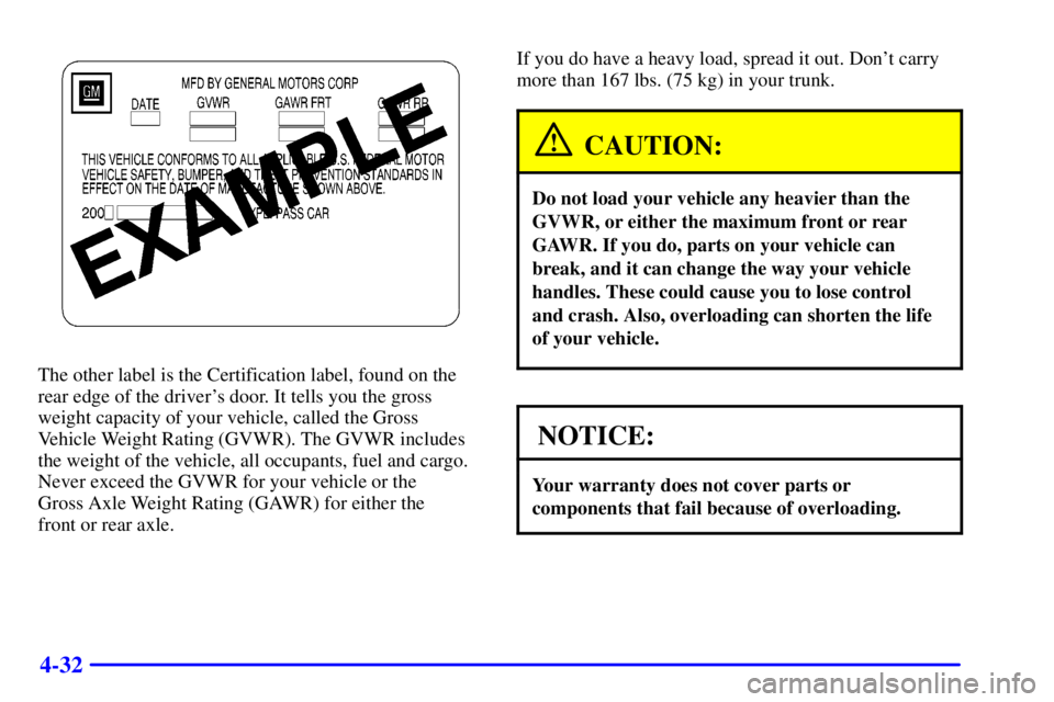 BUICK CENTURY 2002  Owners Manual 4-32
The other label is the Certification label, found on the
rear edge of the drivers door. It tells you the gross
weight capacity of your vehicle, called the Gross
Vehicle Weight Rating (GVWR). The