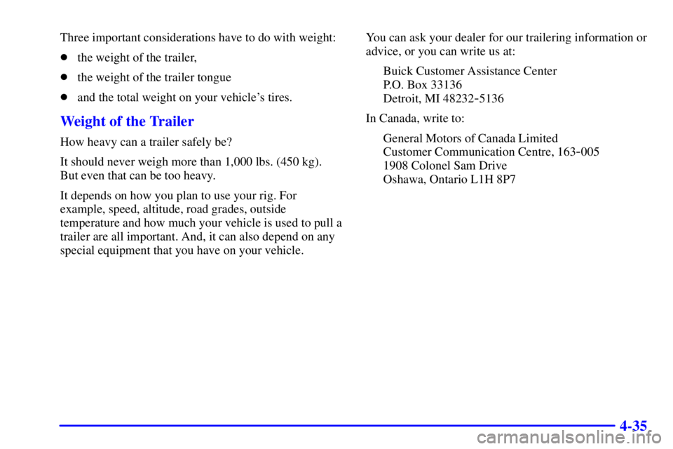 BUICK CENTURY 2002  Owners Manual 4-35
Three important considerations have to do with weight:
the weight of the trailer,
the weight of the trailer tongue
and the total weight on your vehicles tires.
Weight of the Trailer
How heavy