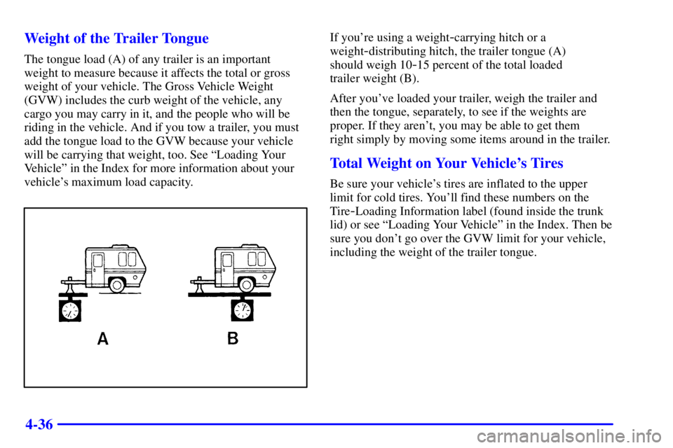 BUICK CENTURY 2002  Owners Manual 4-36 Weight of the Trailer Tongue
The tongue load (A) of any trailer is an important
weight to measure because it affects the total or gross
weight of your vehicle. The Gross Vehicle Weight
(GVW) incl