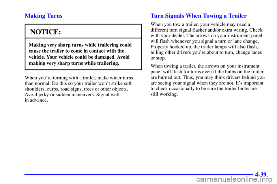BUICK CENTURY 2002  Owners Manual 4-39 Making Turns
NOTICE:
Making very sharp turns while trailering could
cause the trailer to come in contact with the
vehicle. Your vehicle could be damaged. Avoid
making very sharp turns while trail