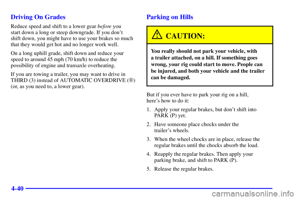 BUICK CENTURY 2002 Owners Manual 4-40 Driving On Grades
Reduce speed and shift to a lower gear before you
start down a long or steep downgrade. If you dont
shift down, you might have to use your brakes so much
that they would get BUICK CENTURY 2002 Owners Manual 4-40 Driving On Grades
Reduce speed and shift to a lower gear before you
start down a long or steep downgrade. If you dont
shift down, you might have to use your brakes so much
that they would get