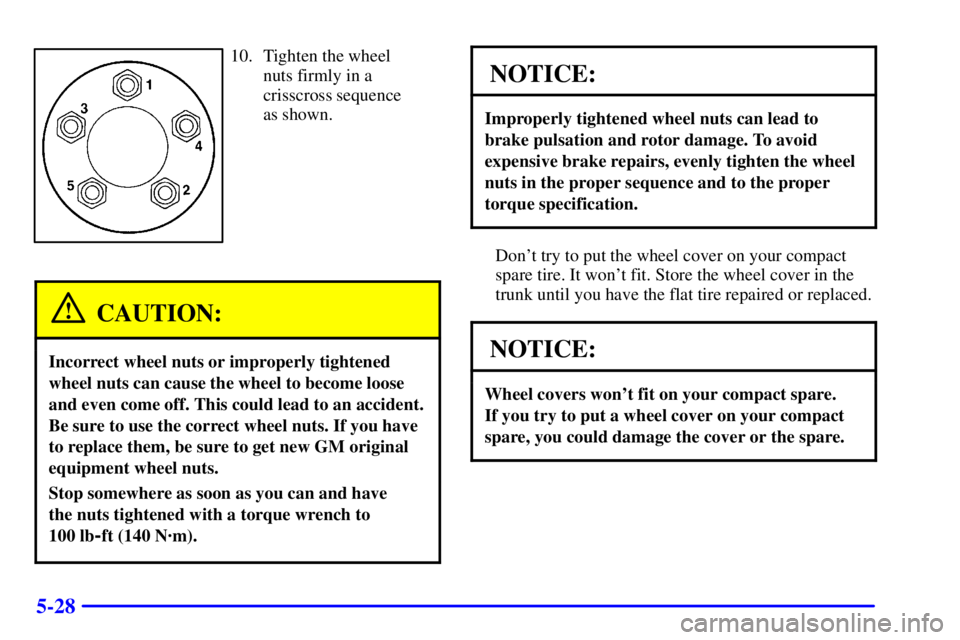 BUICK CENTURY 2002  Owners Manual 5-28
10. Tighten the wheel
nuts firmly in a
crisscross sequence
as shown.
CAUTION:
Incorrect wheel nuts or improperly tightened
wheel nuts can cause the wheel to become loose
and even come off. This c