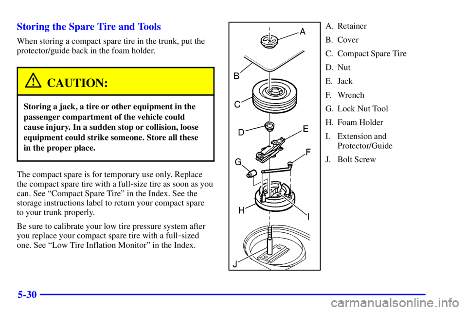 BUICK CENTURY 2002  Owners Manual 5-30 Storing the Spare Tire and Tools
When storing a compact spare tire in the trunk, put the
protector/guide back in the foam holder.
CAUTION:
Storing a jack, a tire or other equipment in the
passeng