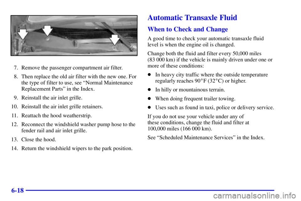 BUICK CENTURY 2002  Owners Manual 6-18
7. Remove the passenger compartment air filter.
8. Then replace the old air filter with the new one. For
the type of filter to use, see ªNormal Maintenance
Replacement Partsº in the Index.
9. R