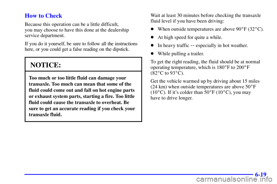 BUICK CENTURY 2002  Owners Manual 6-19 How to Check
Because this operation can be a little difficult, 
you may choose to have this done at the dealership
service department.
If you do it yourself, be sure to follow all the instruction