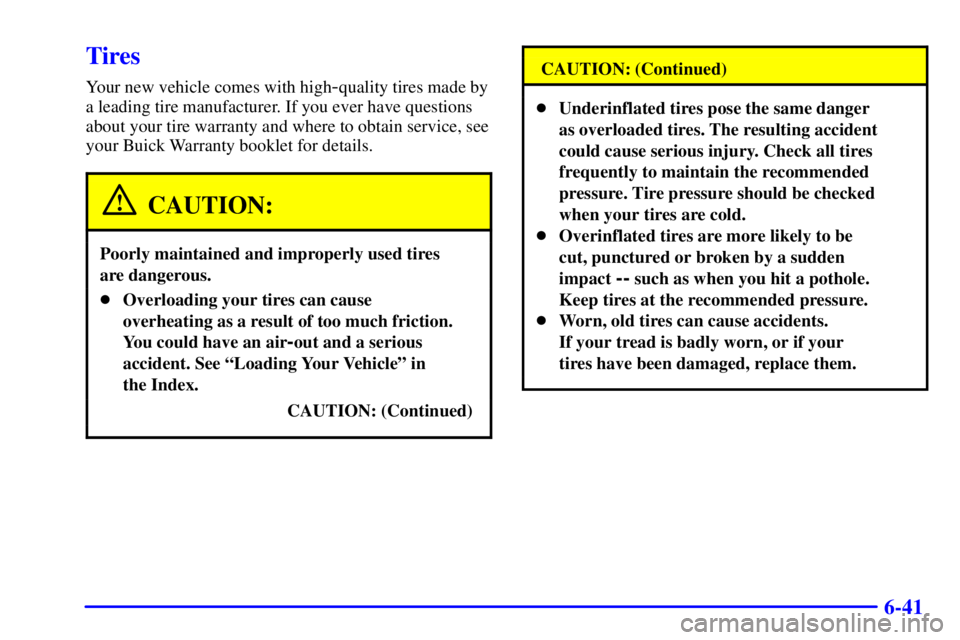 BUICK CENTURY 2002  Owners Manual 6-41
Tires
Your new vehicle comes with high-quality tires made by
a leading tire manufacturer. If you ever have questions
about your tire warranty and where to obtain service, see
your Buick Warranty 